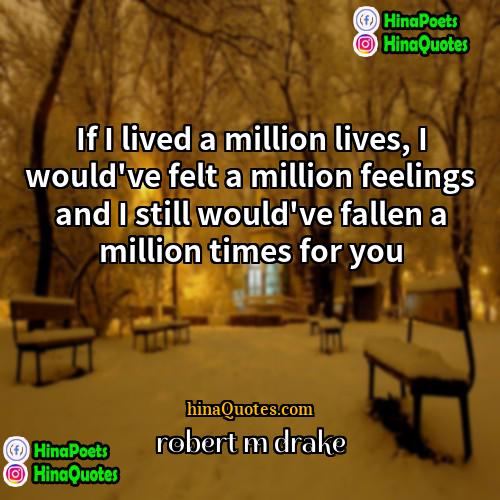 robert m drake Quotes | If I lived a million lives, I